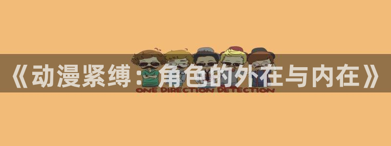里番动漫在哪个软件：《动漫紧缚：角色的外在与内在》